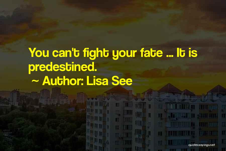 Lisa See Quotes: You Can't Fight Your Fate ... It Is Predestined.