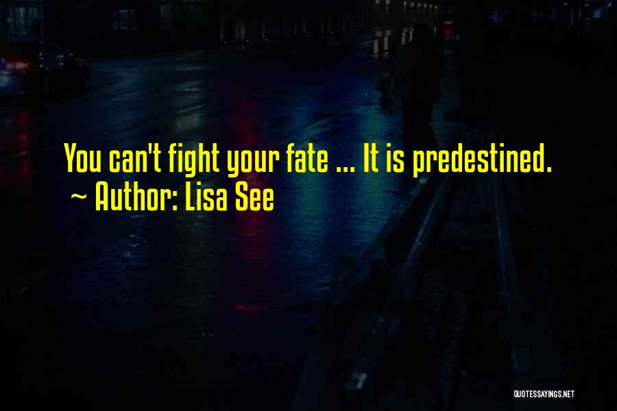 Lisa See Quotes: You Can't Fight Your Fate ... It Is Predestined.