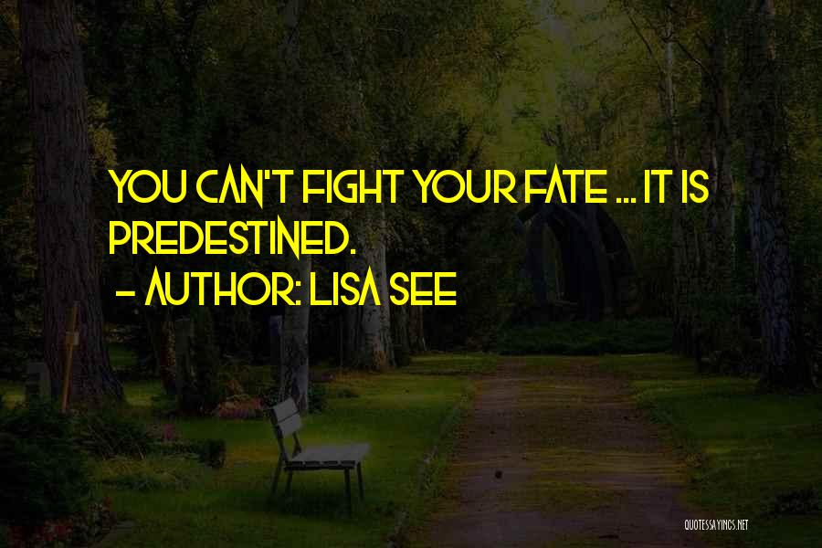 Lisa See Quotes: You Can't Fight Your Fate ... It Is Predestined.