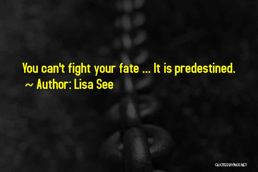 Lisa See Quotes: You Can't Fight Your Fate ... It Is Predestined.