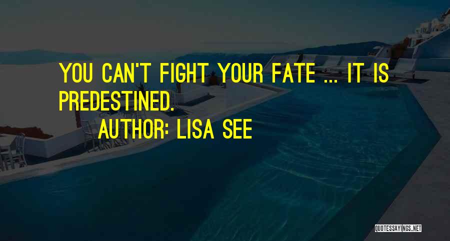 Lisa See Quotes: You Can't Fight Your Fate ... It Is Predestined.