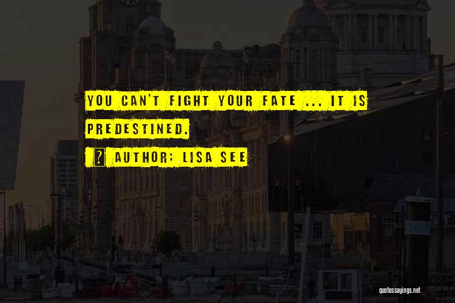 Lisa See Quotes: You Can't Fight Your Fate ... It Is Predestined.