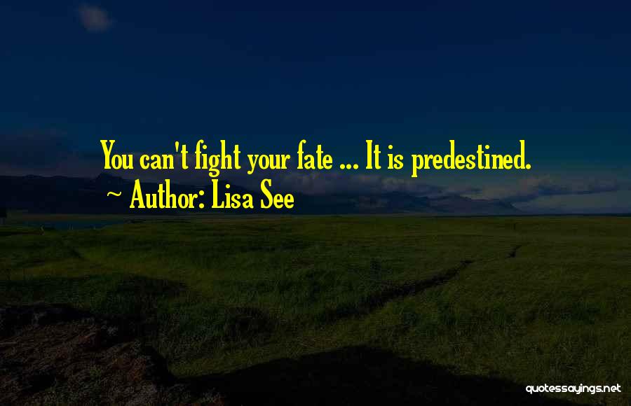 Lisa See Quotes: You Can't Fight Your Fate ... It Is Predestined.