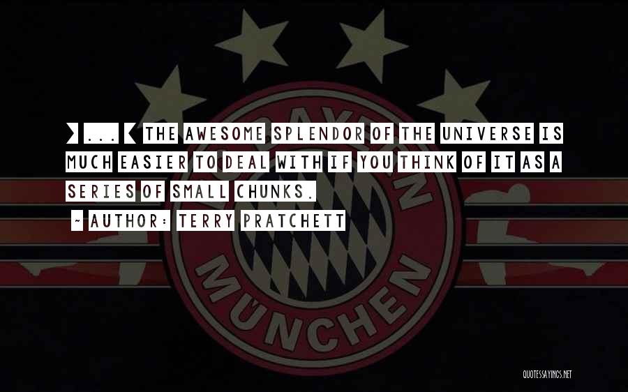 Terry Pratchett Quotes: [ ... ] The Awesome Splendor Of The Universe Is Much Easier To Deal With If You Think Of It