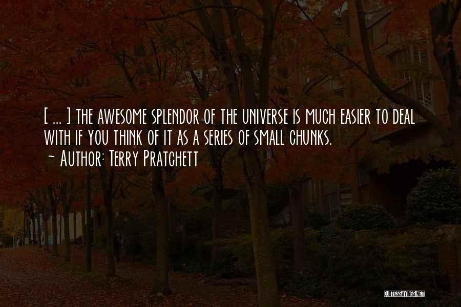 Terry Pratchett Quotes: [ ... ] The Awesome Splendor Of The Universe Is Much Easier To Deal With If You Think Of It