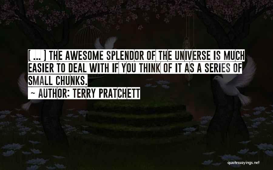 Terry Pratchett Quotes: [ ... ] The Awesome Splendor Of The Universe Is Much Easier To Deal With If You Think Of It