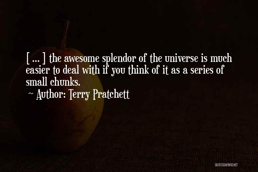 Terry Pratchett Quotes: [ ... ] The Awesome Splendor Of The Universe Is Much Easier To Deal With If You Think Of It