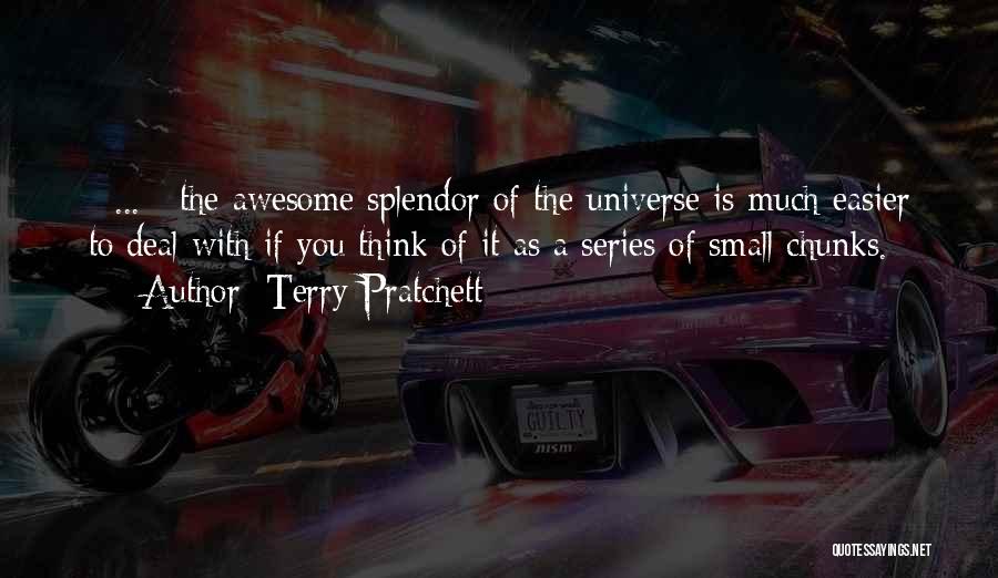 Terry Pratchett Quotes: [ ... ] The Awesome Splendor Of The Universe Is Much Easier To Deal With If You Think Of It