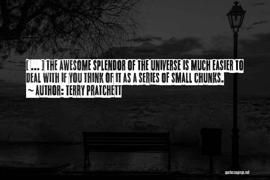 Terry Pratchett Quotes: [ ... ] The Awesome Splendor Of The Universe Is Much Easier To Deal With If You Think Of It