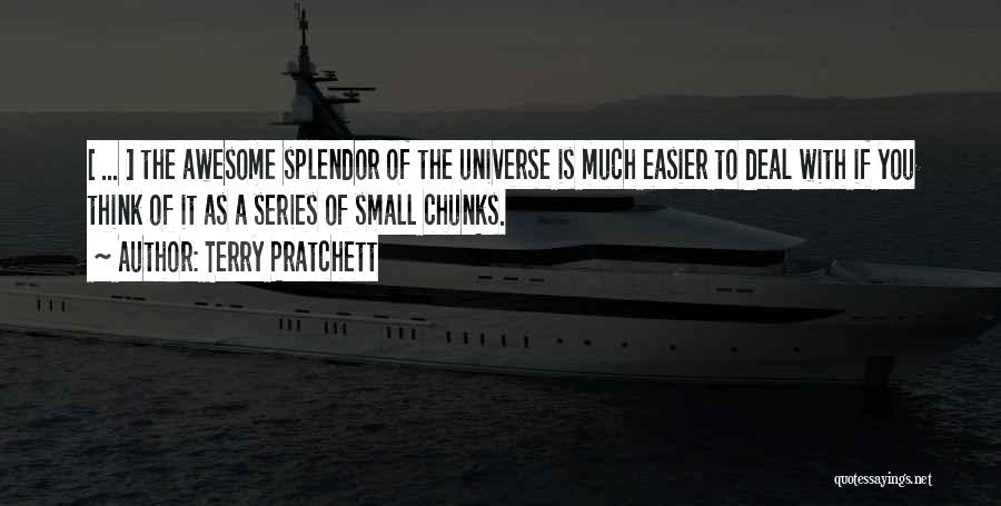 Terry Pratchett Quotes: [ ... ] The Awesome Splendor Of The Universe Is Much Easier To Deal With If You Think Of It