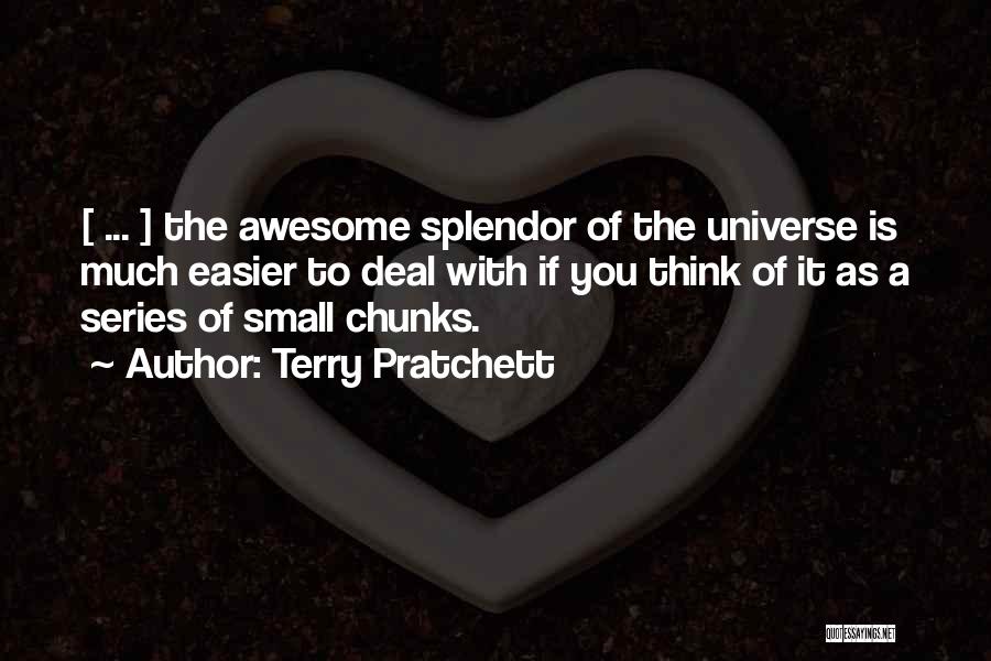 Terry Pratchett Quotes: [ ... ] The Awesome Splendor Of The Universe Is Much Easier To Deal With If You Think Of It