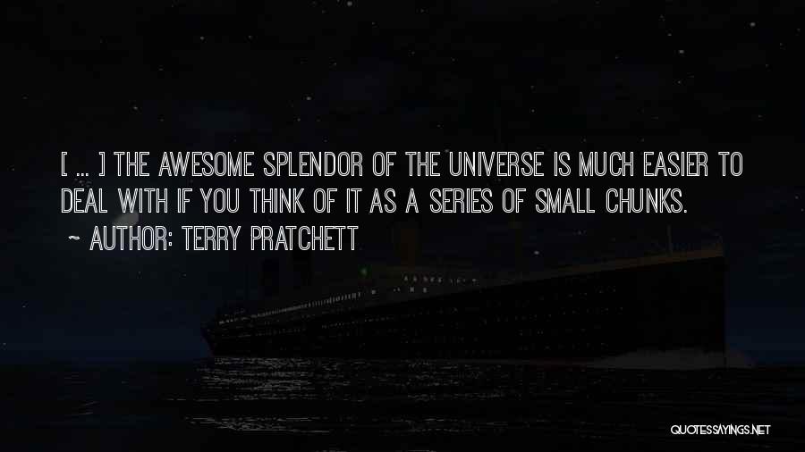 Terry Pratchett Quotes: [ ... ] The Awesome Splendor Of The Universe Is Much Easier To Deal With If You Think Of It