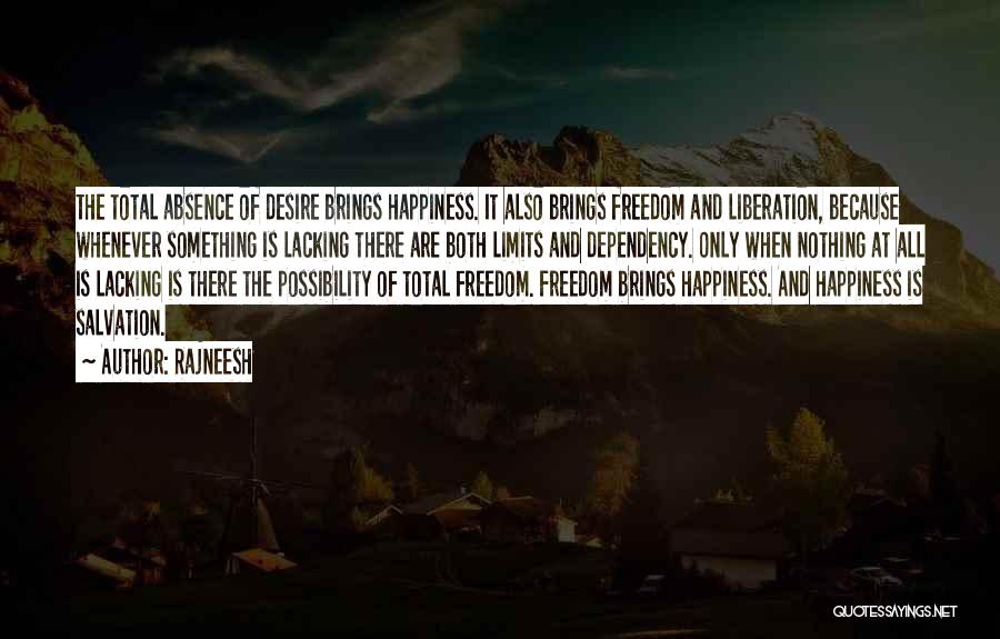 Rajneesh Quotes: The Total Absence Of Desire Brings Happiness. It Also Brings Freedom And Liberation, Because Whenever Something Is Lacking There Are