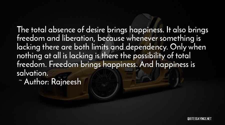 Rajneesh Quotes: The Total Absence Of Desire Brings Happiness. It Also Brings Freedom And Liberation, Because Whenever Something Is Lacking There Are