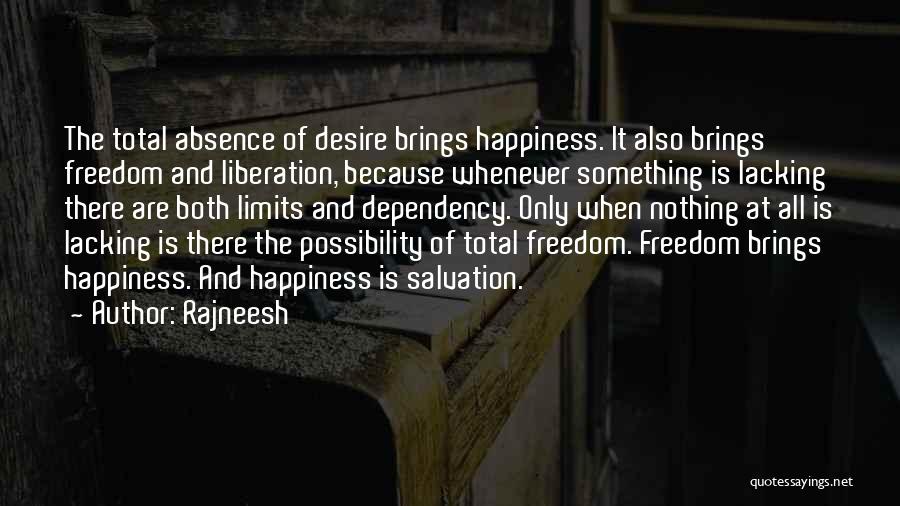Rajneesh Quotes: The Total Absence Of Desire Brings Happiness. It Also Brings Freedom And Liberation, Because Whenever Something Is Lacking There Are