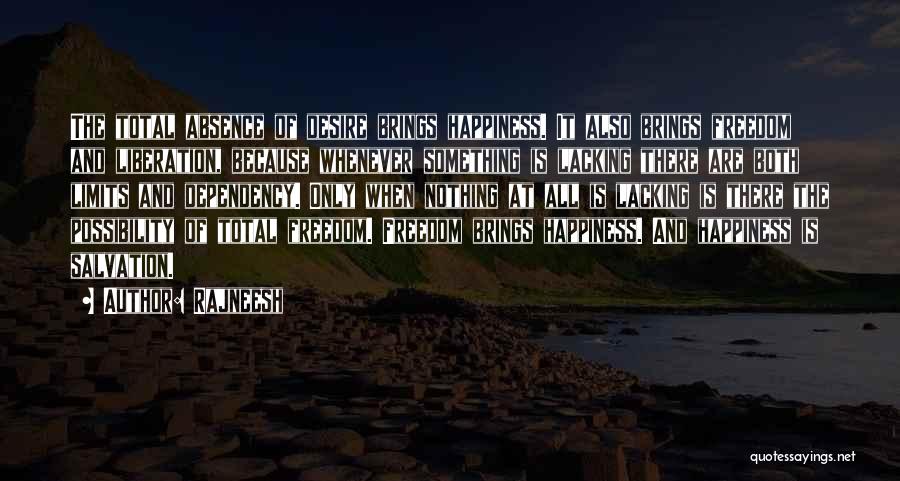 Rajneesh Quotes: The Total Absence Of Desire Brings Happiness. It Also Brings Freedom And Liberation, Because Whenever Something Is Lacking There Are