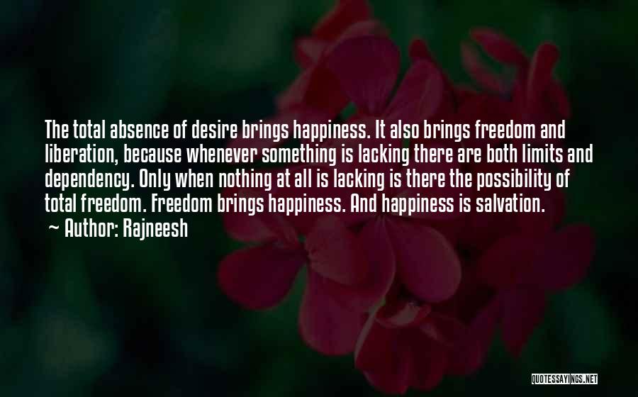 Rajneesh Quotes: The Total Absence Of Desire Brings Happiness. It Also Brings Freedom And Liberation, Because Whenever Something Is Lacking There Are
