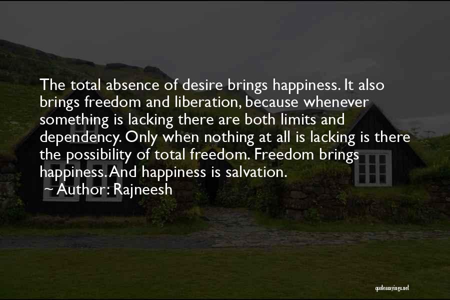 Rajneesh Quotes: The Total Absence Of Desire Brings Happiness. It Also Brings Freedom And Liberation, Because Whenever Something Is Lacking There Are