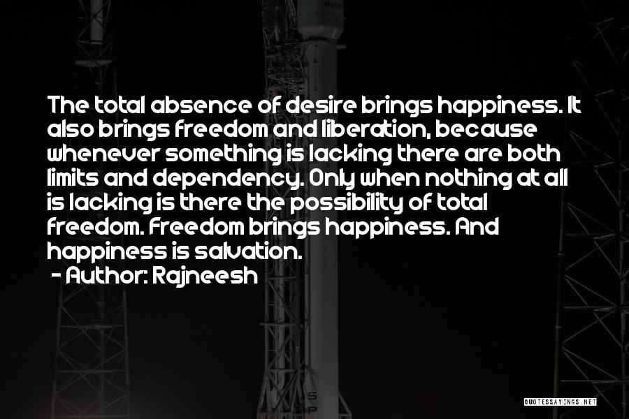 Rajneesh Quotes: The Total Absence Of Desire Brings Happiness. It Also Brings Freedom And Liberation, Because Whenever Something Is Lacking There Are