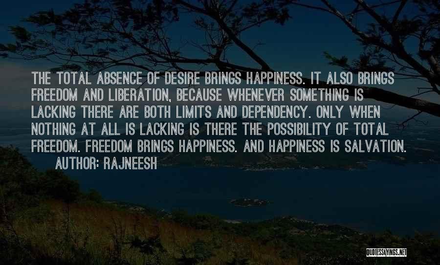 Rajneesh Quotes: The Total Absence Of Desire Brings Happiness. It Also Brings Freedom And Liberation, Because Whenever Something Is Lacking There Are