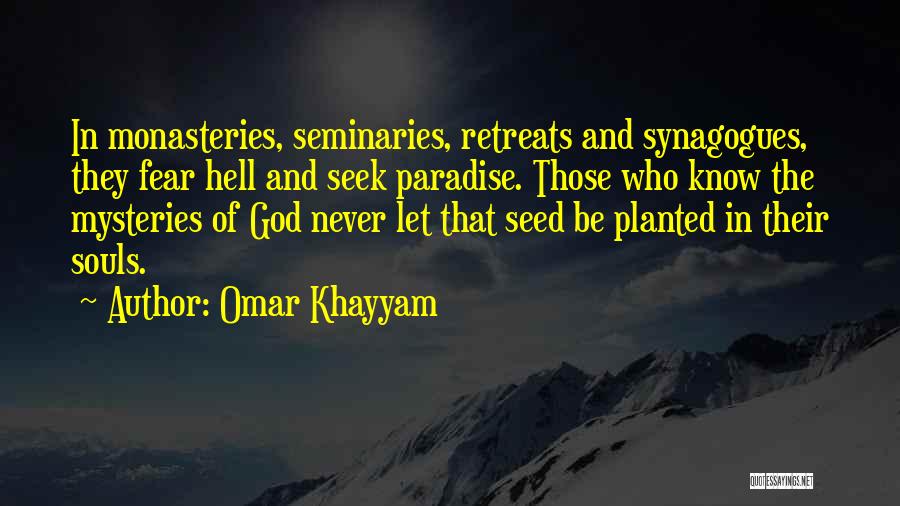Omar Khayyam Quotes: In Monasteries, Seminaries, Retreats And Synagogues, They Fear Hell And Seek Paradise. Those Who Know The Mysteries Of God Never
