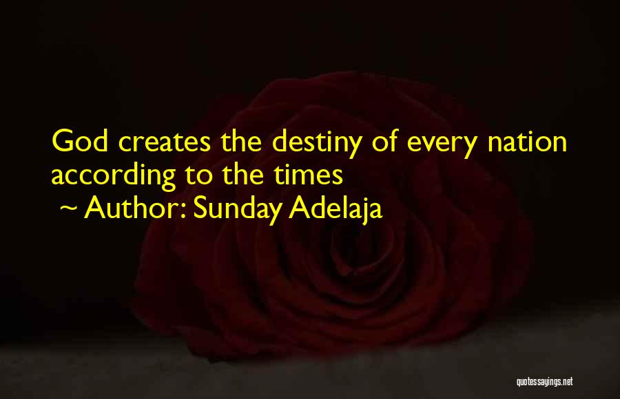 Sunday Adelaja Quotes: God Creates The Destiny Of Every Nation According To The Times