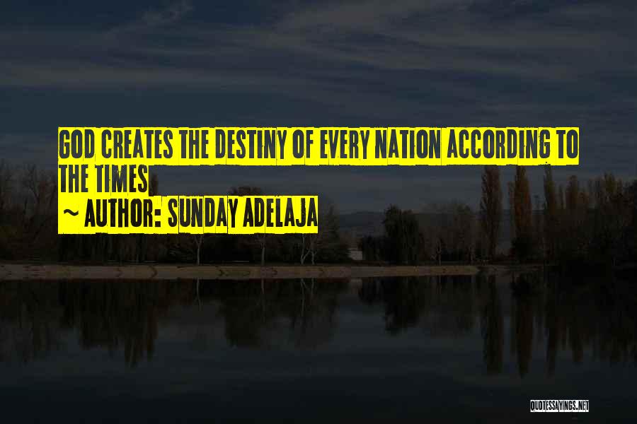 Sunday Adelaja Quotes: God Creates The Destiny Of Every Nation According To The Times