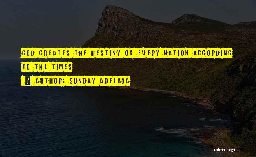 Sunday Adelaja Quotes: God Creates The Destiny Of Every Nation According To The Times