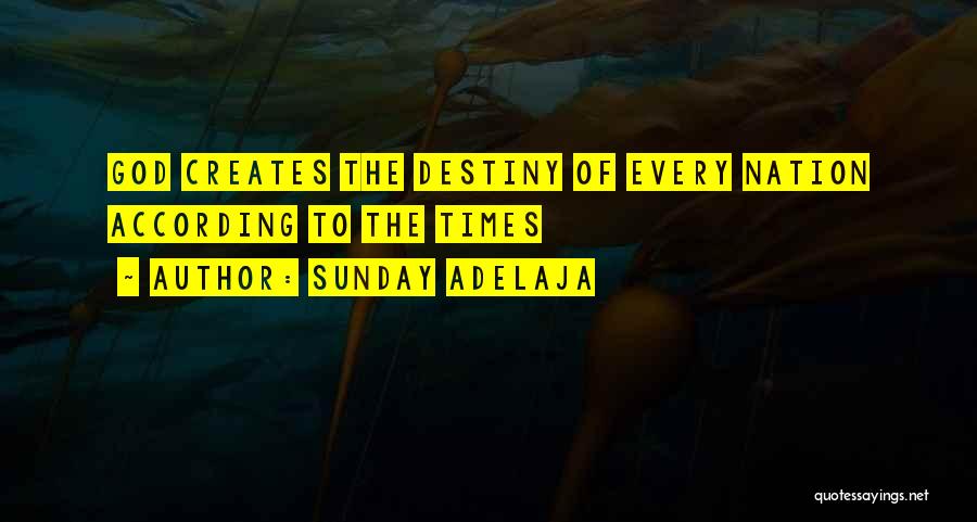 Sunday Adelaja Quotes: God Creates The Destiny Of Every Nation According To The Times