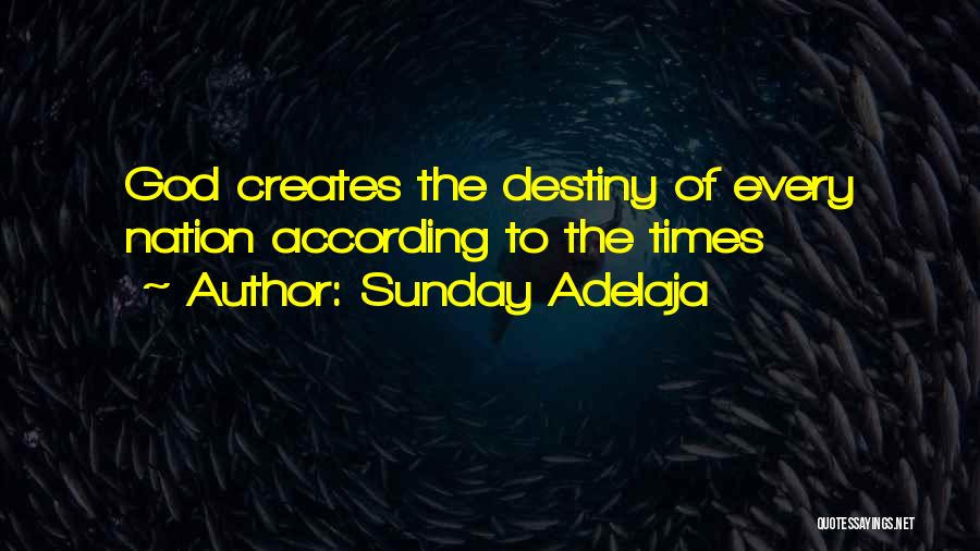 Sunday Adelaja Quotes: God Creates The Destiny Of Every Nation According To The Times