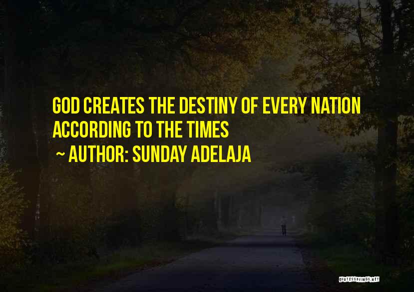 Sunday Adelaja Quotes: God Creates The Destiny Of Every Nation According To The Times