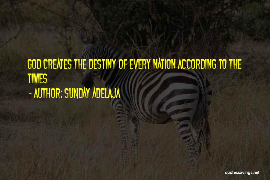 Sunday Adelaja Quotes: God Creates The Destiny Of Every Nation According To The Times