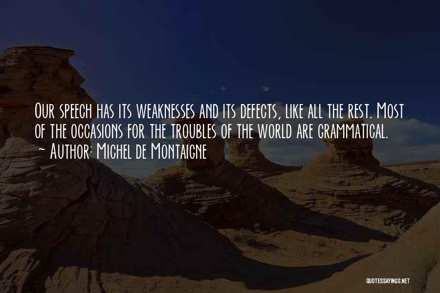 Michel De Montaigne Quotes: Our Speech Has Its Weaknesses And Its Defects, Like All The Rest. Most Of The Occasions For The Troubles Of