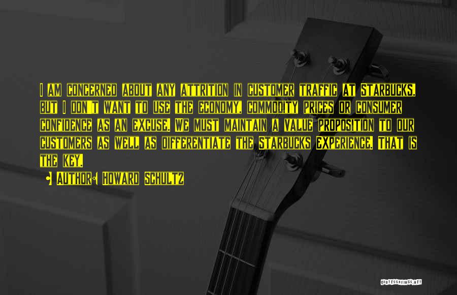Howard Schultz Quotes: I Am Concerned About Any Attrition In Customer Traffic At Starbucks, But I Don't Want To Use The Economy, Commodity