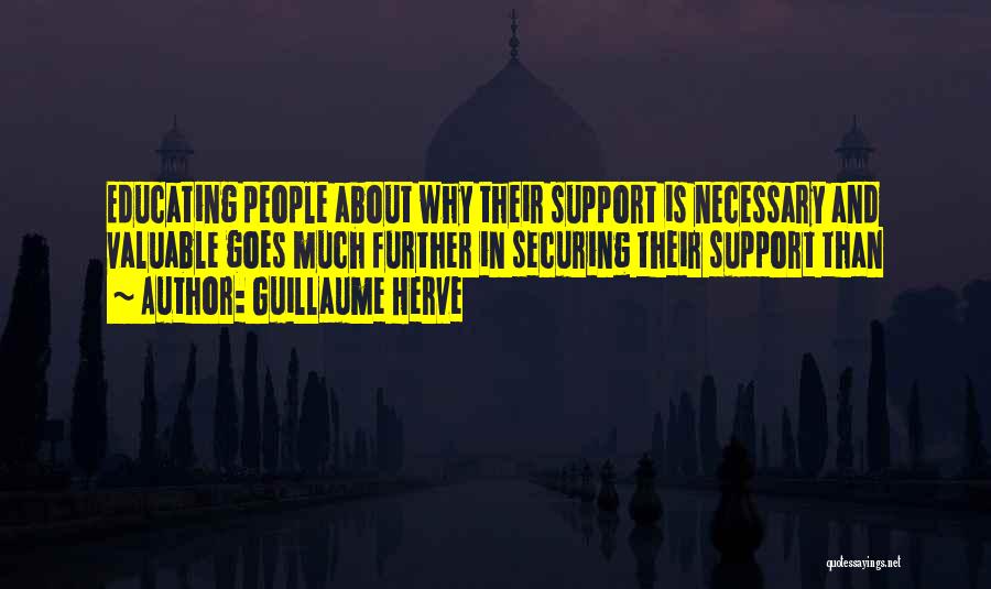 Guillaume Herve Quotes: Educating People About Why Their Support Is Necessary And Valuable Goes Much Further In Securing Their Support Than