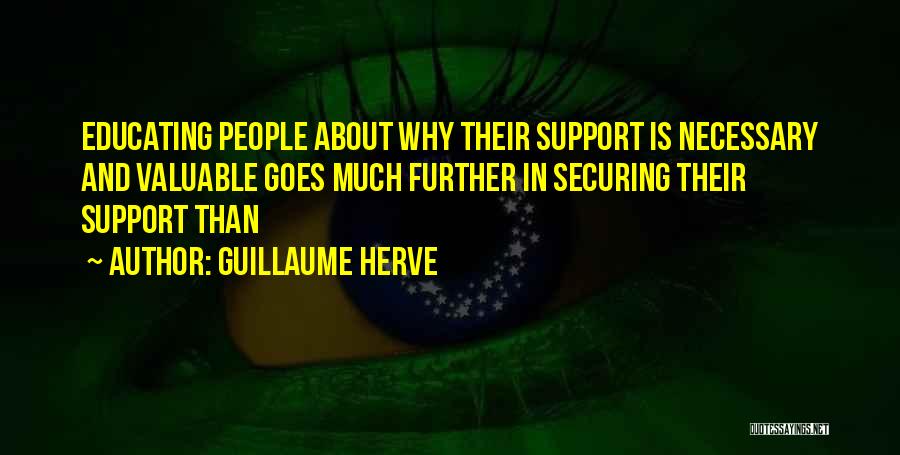 Guillaume Herve Quotes: Educating People About Why Their Support Is Necessary And Valuable Goes Much Further In Securing Their Support Than