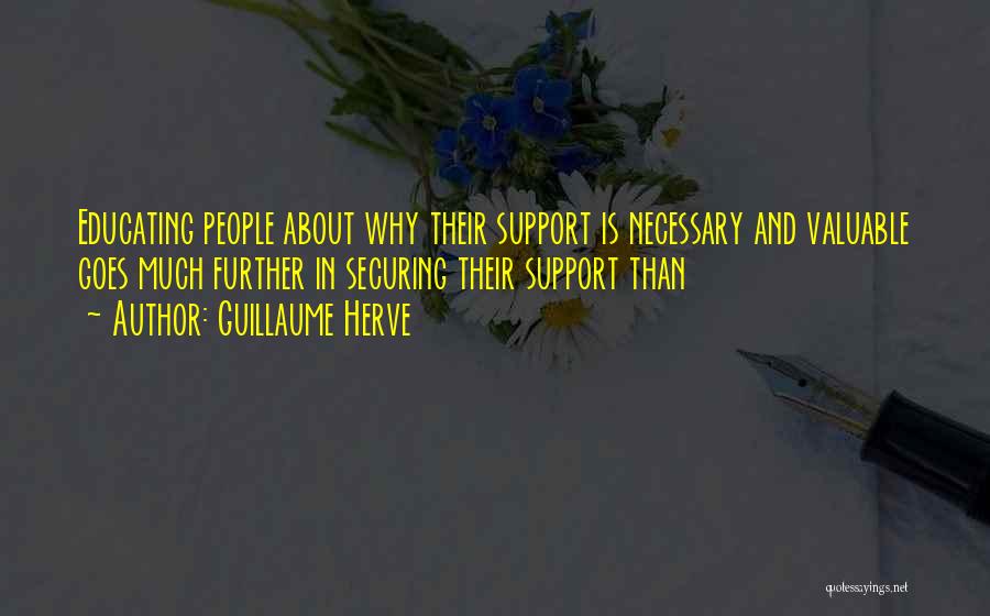 Guillaume Herve Quotes: Educating People About Why Their Support Is Necessary And Valuable Goes Much Further In Securing Their Support Than