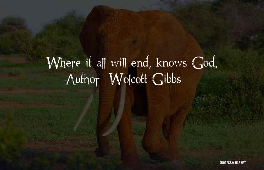 Wolcott Gibbs Quotes: Where It All Will End, Knows God.