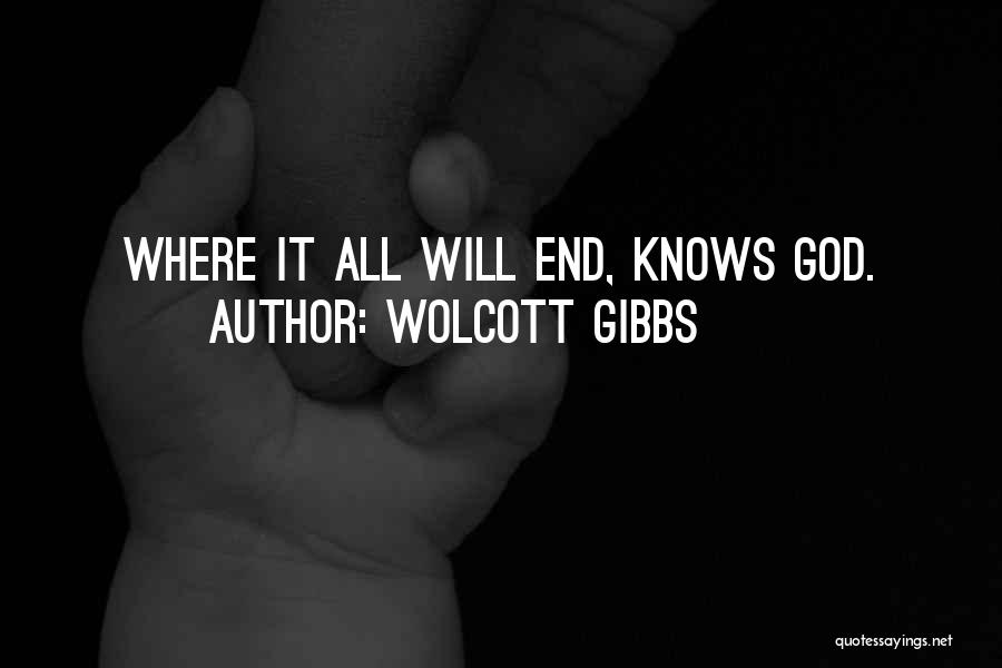 Wolcott Gibbs Quotes: Where It All Will End, Knows God.