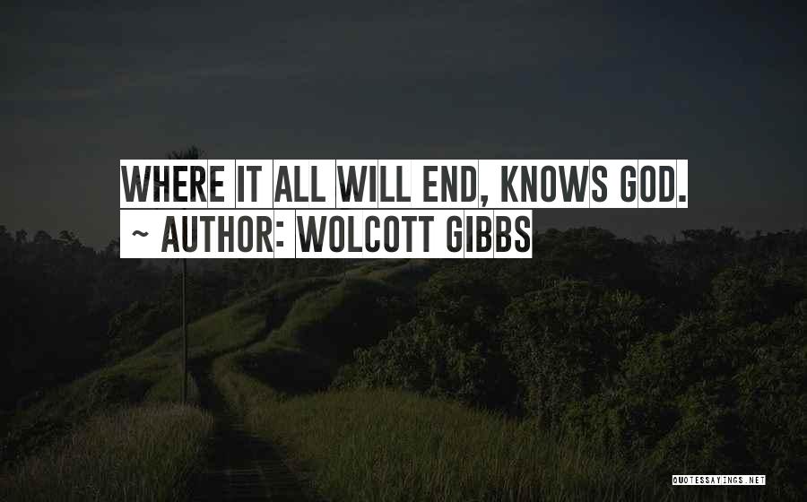 Wolcott Gibbs Quotes: Where It All Will End, Knows God.