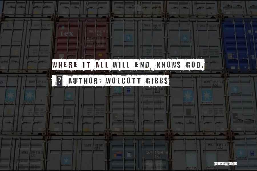 Wolcott Gibbs Quotes: Where It All Will End, Knows God.