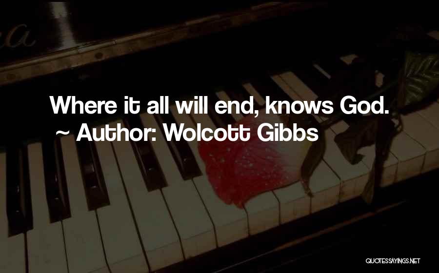 Wolcott Gibbs Quotes: Where It All Will End, Knows God.