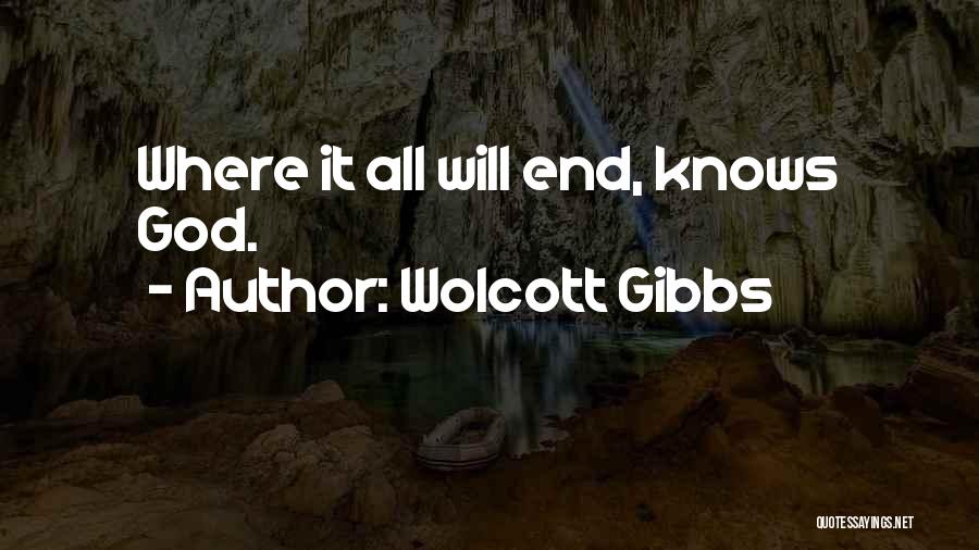 Wolcott Gibbs Quotes: Where It All Will End, Knows God.