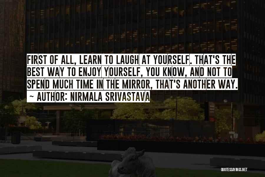 Nirmala Srivastava Quotes: First Of All, Learn To Laugh At Yourself. That's The Best Way To Enjoy Yourself, You Know, And Not To