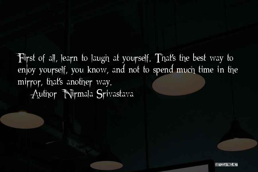 Nirmala Srivastava Quotes: First Of All, Learn To Laugh At Yourself. That's The Best Way To Enjoy Yourself, You Know, And Not To