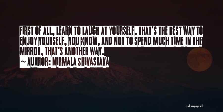 Nirmala Srivastava Quotes: First Of All, Learn To Laugh At Yourself. That's The Best Way To Enjoy Yourself, You Know, And Not To