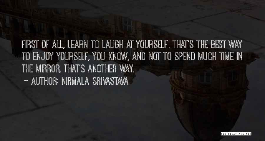 Nirmala Srivastava Quotes: First Of All, Learn To Laugh At Yourself. That's The Best Way To Enjoy Yourself, You Know, And Not To