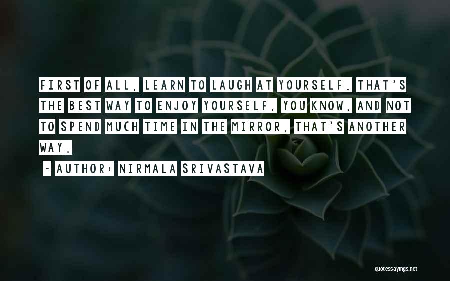 Nirmala Srivastava Quotes: First Of All, Learn To Laugh At Yourself. That's The Best Way To Enjoy Yourself, You Know, And Not To