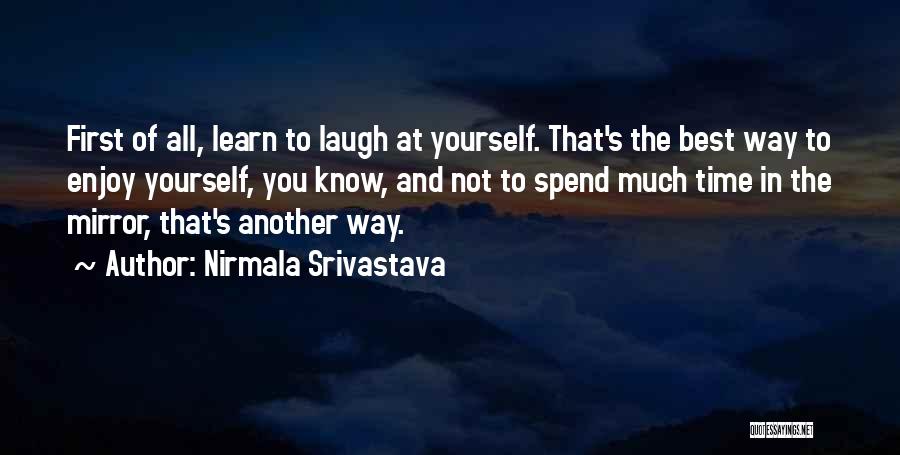 Nirmala Srivastava Quotes: First Of All, Learn To Laugh At Yourself. That's The Best Way To Enjoy Yourself, You Know, And Not To