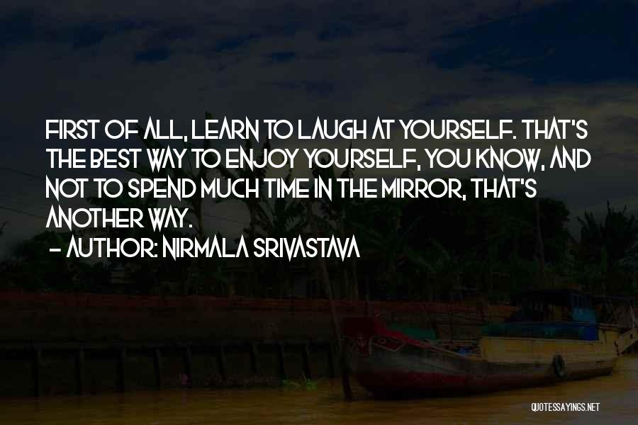Nirmala Srivastava Quotes: First Of All, Learn To Laugh At Yourself. That's The Best Way To Enjoy Yourself, You Know, And Not To